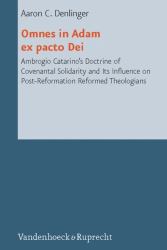 Omnes in Adam Ex Pacto Dei : Ambrogio Catarinos Doctrine of Covenantal Solidarity and Its Influence on Post-Reformation Reformed Theologians