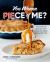 You Wanna Piece of Me? : More Than 100 Seriously Tasty Recipes for Sweet and Savory Pies