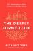 The Deeply Formed Life : Five Transformative Values to Root Us in the Way of Jesus