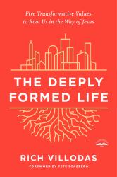 The Deeply Formed Life : Five Transformative Values to Root Us in the Way of Jesus