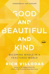 Good and Beautiful and Kind : Becoming Whole in a Fractured World