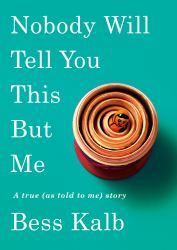Nobody Will Tell You This but Me : A True (as Told to Me) Story