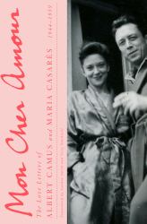 Mon Cher Amour : The Love Letters of Albert Camus and Maria Casares, 1944-1959