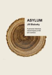 Asylum : A Personal, Historical, Natural Inquiry in 103 Lyric Sections