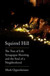 Squirrel Hill : The Tree of Life Synagogue Shooting and the Soul of a Neighborhood