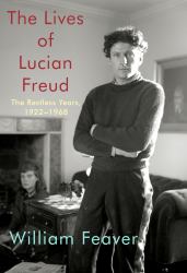 The Lives of Lucian Freud: the Restless Years : 1922-1968