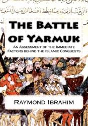 The Battle of Yarmuk : An Assessment of the Immediate Factors Behind the Islamic Conquests