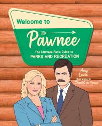 Welcome to Pawnee : The Ultimate Fan's Guide to Parks and Recreation