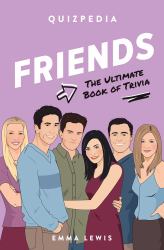 Friends Quizpedia : The Ultimate Book of Trivia