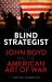 Blind Strategist : John Boyd and the American Art of War