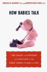 How Babies Talk : The Magic and Mystery of Language in the First Three Years of Life
