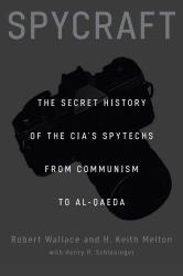 Spycraft : The Secret History of the CIA's Spytechs from Communism to Al-Qaeda