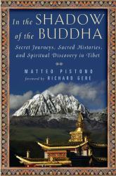 In the Shadow of the Buddha : Secret Journeys, Sacred Histories, and Spiritual Discovery in Tibet