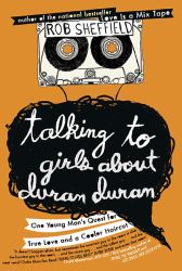 Talking to Girls about Duran Duran : One Young Man's Quest for True Love and a Cooler Haircut