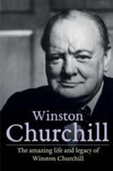 Winston Churchill : The Amazing Life and Legacy of Winston Churchill