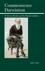 Commonsense Darwinism : Evolution, Morality, and the Human Condition