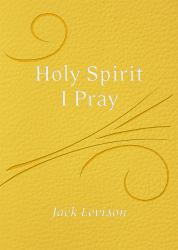 Holy Spirit, I Pray : Prayers for the Morning and Nightime, for Discernment, and Moments of Crisis