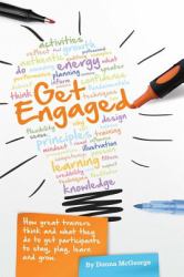 Get Engaged : How Great Trainers Think and What They Do to Get Participants to Stay, Play, Learn and Grow