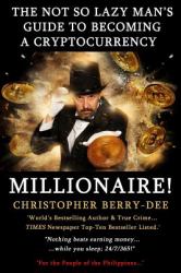 The Not So Lazy Man's Guide to Becoming a Cryptocurrency Millionaire! : Nothing Beats Earning Money While You Sleep; 24/7/365!