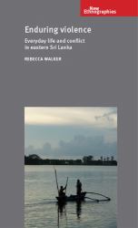 Enduring Violence : Everyday Life and Conflict in Eastern Sri Lanka