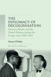 The Diplomacy of Decolonisation : America, Britain and the United Nations During the Congo Crisis 1960-1964