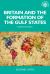 Britain and the Formation of the Gulf States : Embers of Empire
