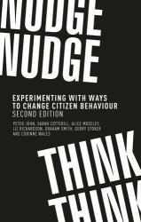 Nudge, Nudge, Think, Think : Experimenting with Ways to Change Citizen Behaviour, Second Edition