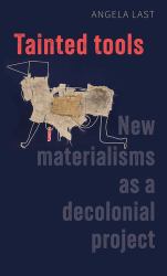 Tainted Tools : New Materialisms As a Decolonial Project