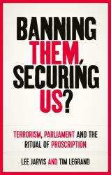 Banning Them, Securing Us? : Terrorism, Parliament and the Ritual of Proscription