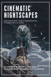 Cinematic Nightscapes : Documentary and Ethnographic Filmmaking in Cuba