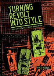 Turning Revolt into Style : The Process and Practice of Punk Graphic Design