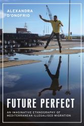 Future Perfect : An Imaginative Ethnography of Mediterranean Illegalised Migration