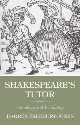 Shakespeare's Tutor : The Influence of Thomas Kyd
