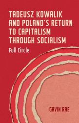 Tadeusz Kowalik and Poland's Return to Capitalism Through Socialism : Full Circle