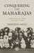Conquering the Maharajas : India's Princely States and the End of Empire, 1930-50