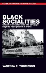 Black Socialities : Urban Resistance and the Struggle Beyond Recognition in Paris
