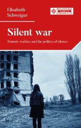Silent War : Remote Warfare and the Politics of Silence