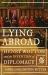 Lying Abroad : Henry Wotton and the Invention of Diplomacy Lying Abroad : Henry Wotton and the Invention of Diplomacy