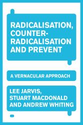 Radicalisation, Counter-Radicalisation, and Prevent : A Vernacular Approach
