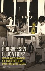 A Progressive Education? : How Childhood Changed in Mid-Twentieth-century English and Welsh Schools