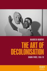 The Art of Decolonisation : Dakar-Paris, 1950-70