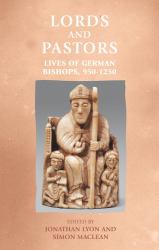 Lords and Pastors : Lives of German Bishops, 950-1250