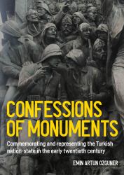 Confessions of Monuments : Commemorating and Representing the Turkish Nation-State in the Early Twentieth Century
