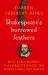Shakespeare's Borrowed Feathers : How Early Modern Playwrights Shaped the World's Greatest Writer
