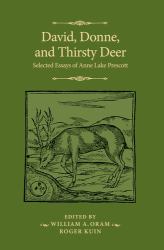 David, Donne, and Thirsty Deer : Selected Essays of Anne Lake Prescott