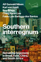 Southern Interregnum : Remaking Hegemony in Brazil, India, China, and South Africa