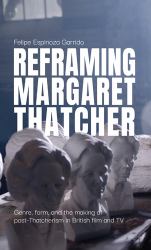 Reframing Margaret Thatcher : Genre, Form, and the Making of Post-Thatcherism in British Film and TV
