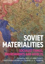 Soviet Materialities : Socialist Things, Environments and Affects