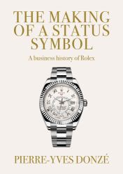 The Making of a Status Symbol : A Business History of Rolex