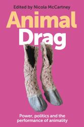 Animal Drag : Power, Politics and the Performance of Animality